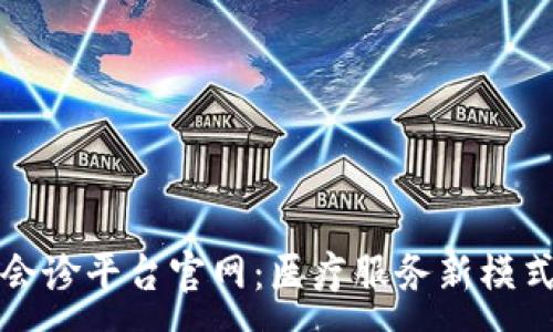 :
区块链远程会诊平台官网：医疗服务新模式的创新之路