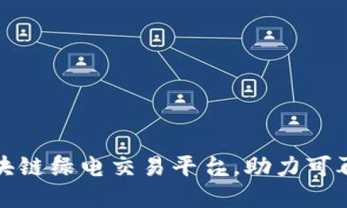 如何构建区块链绿电交易平台，助力可再生能源发展