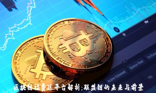 
区块链福费廷平台解析：联盟链的未来与前景