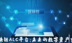 深入探索区块链ALC平台：未来的数字资产交易解