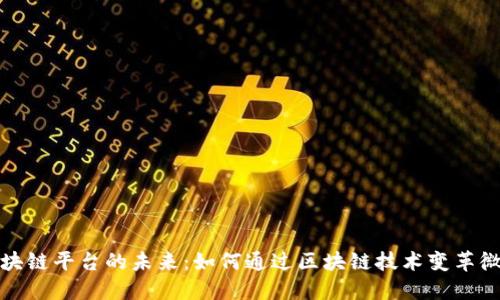 微商区块链平台的未来:如何通过区块链技术变革微商行业