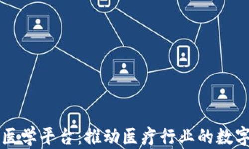 
区块链医学平台：推动医疗行业的数字化转型