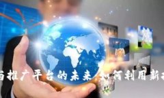区块链应用分发与推广平台的未来：如何利用新