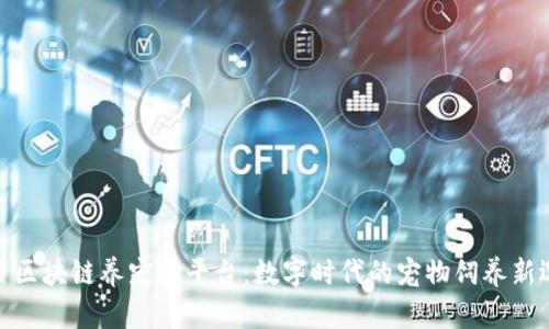 探索区块链养宠物平台：数字时代的宠物饲养新选择