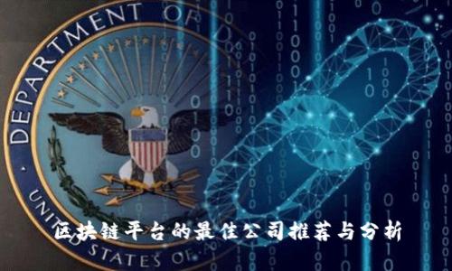 区块链平台的最佳公司推荐与分析