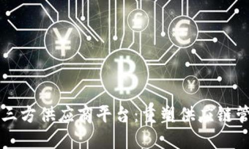 区块链第三方供应商平台：重塑供应链管理的未来