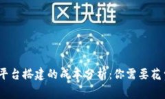 : 区块链平台搭建的成本分析：你需要花费多少钱