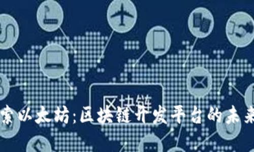 深入探索以太坊：区块链开发平台的未来和应用