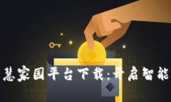 : 区块链智慧家园平台下载：开启智能社区新生活