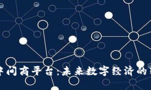 区块链中间商平台：未来数字经济的转型之路