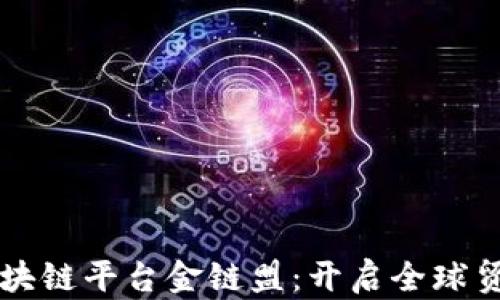 
深圳跨境区块链平台金链盟：开启全球贸易的新纪元
