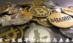 区块链第一直播平台：创新与未来的交汇点