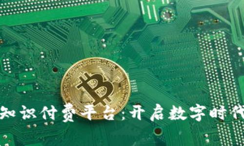 区块链加知识付费平台：开启数字时代的新机遇