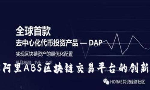 : 详解阿里ABS区块链交易平台的创新与潜力