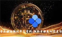 探索区块链游戏平台官网：创新与娱乐的完美结