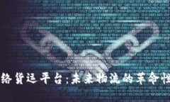 区块链网络货运平台：未来物流的革命性解决方