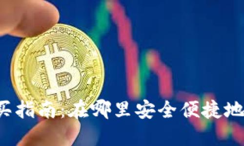 区块链资产购买指南：在哪里安全便捷地购买数字货币？