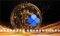 区块链国际期货平台：重塑全球金融市场的新机
