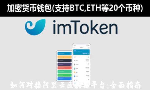 
如何对接阿里云区块链平台：全面指南