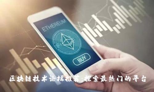 区块链技术论坛推荐：探索最热门的平台