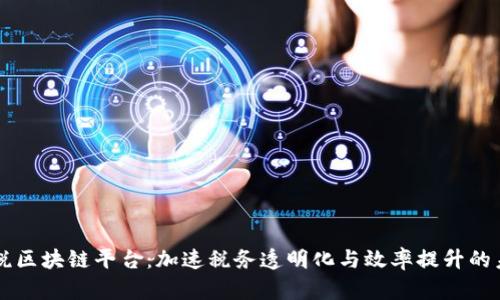 国税区块链平台：加速税务透明化与效率提升的未来