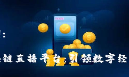 和关键词:

陕西区块链直播平台：引领数字经济新潮流