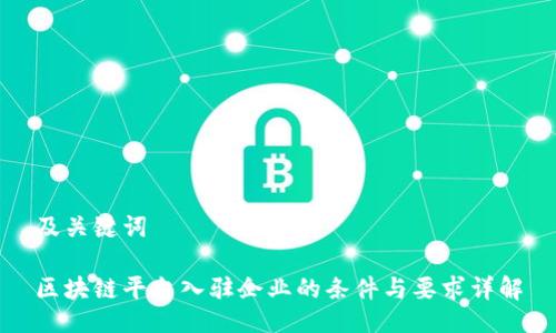 及关键词
区块链平台入驻企业的条件与要求详解