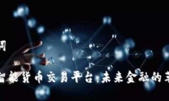 和关键词区块链智能货币交易平台：未来金融的