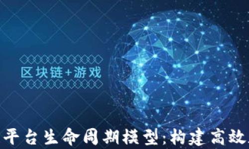 
全面解析区块链平台生命周期模型：构建高效数字生态的关键