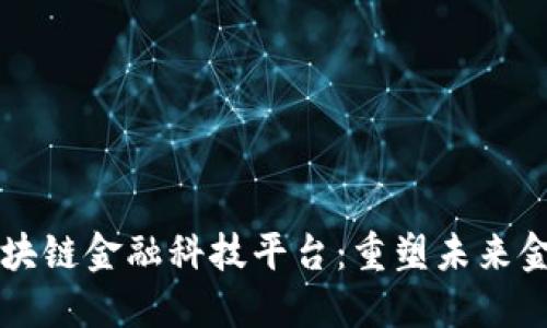 四川区块链金融科技平台：重塑未来金融生态