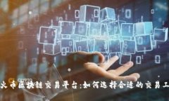 全面解析火币区块链交易平台：如何选择合适的