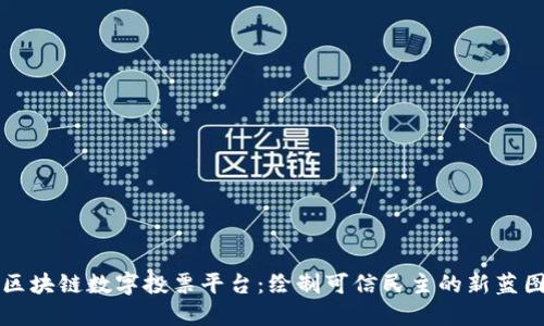 区块链数字投票平台：绘制可信民主的新蓝图