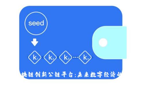 : 区块链创新公链平台：未来数字经济的基石