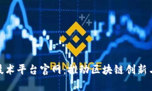 天津区块链技术平台官网：推动区块链创新与应用的先锋