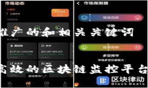 思考一个推广的和相关关键词


如何搭建高效的区块链监控平台：全面指南
