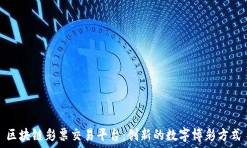   
区块链彩票交易平台：创新的数字博彩方式