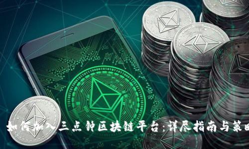 : 如何加入三点钟区块链平台：详尽指南与策略