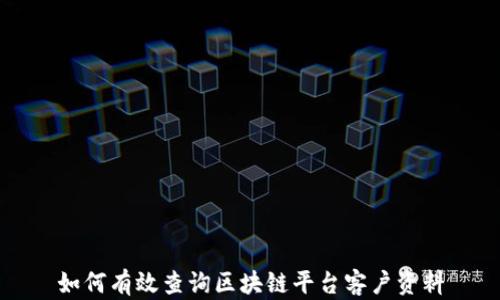 
如何有效查询区块链平台客户资料