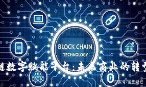 : 区块链数字赋能平台：未来商业的转型与创新