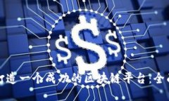如何打造一个成功的区块链平台：全面指南