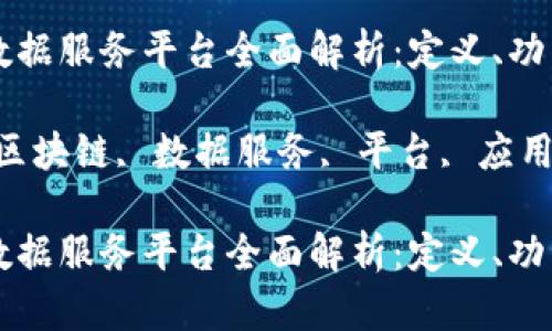 区块链数据服务平台全面解析：定义、功能与前景

关键词：区块链, 数据服务, 平台, 应用

区块链数据服务平台全面解析：定义、功能与前景