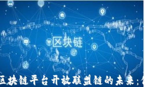 
探索蚂蚁区块链平台开放联盟链的未来：优势与应用