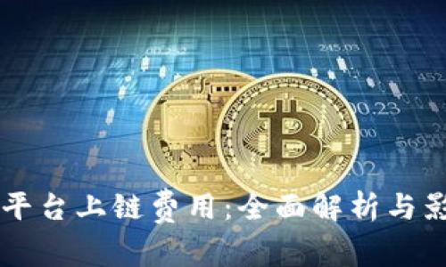 区块链平台上链费用：全面解析与影响因素