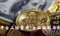 区块链平台上链费用：全面解析与影响因素
