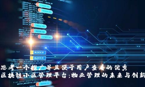 思考一个推广并且便于用户查看的优秀  
区块链小区管理平台：物业管理的未来与创新