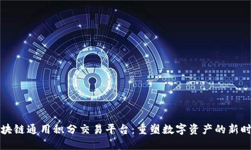 区块链通用积分交易平台：重塑数字资产的新时代