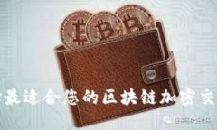 : 如何选择最适合您的区块链加密交易平台官网