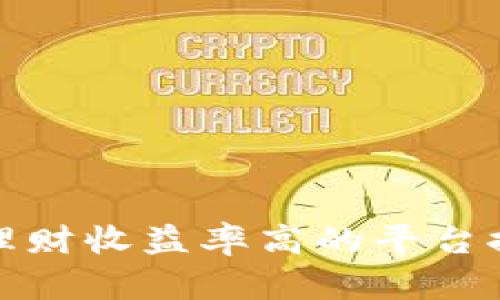 : 区块链理财收益率高的平台推荐与分析