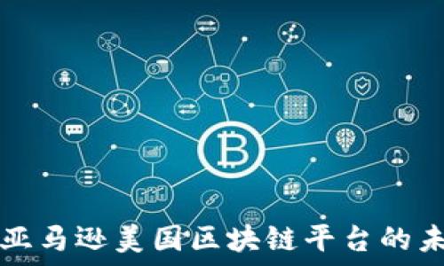   
深入探索亚马逊美国区块链平台的未来与应用