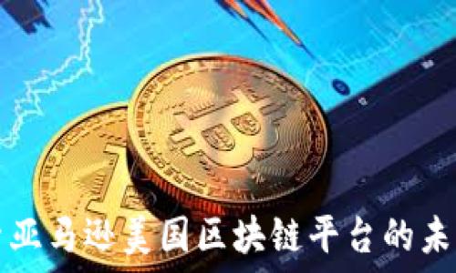   
深入探索亚马逊美国区块链平台的未来与应用